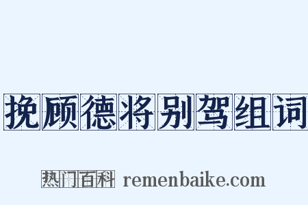 挽顾德将别驾组词是什么意思的图片